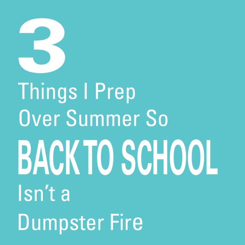 3 Things I Prep Over Summer so My Year is Not a Dumpster&nbsp;Fire