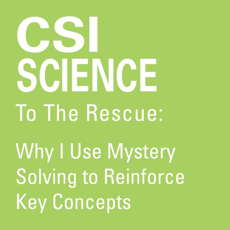 CSI Science to the Rescue: Why I Use Mystery Solving to Reinforce Key&nbsp;Concepts