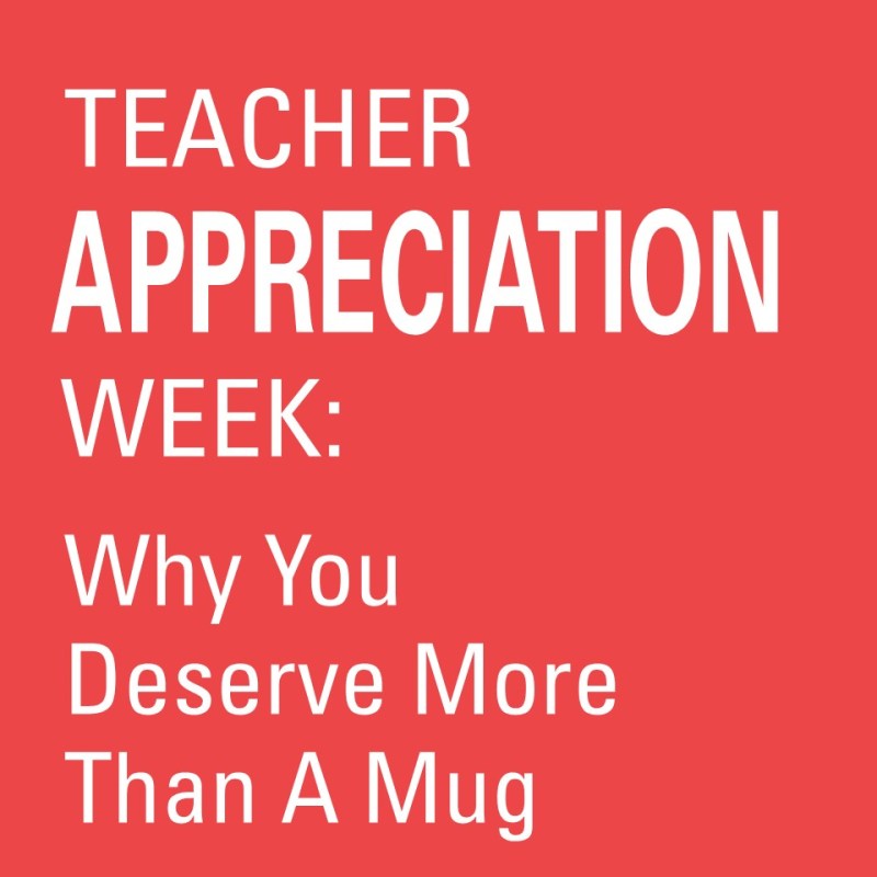 Teacher Appreciation Week: Why You Deserve More Than a&nbsp;Mug