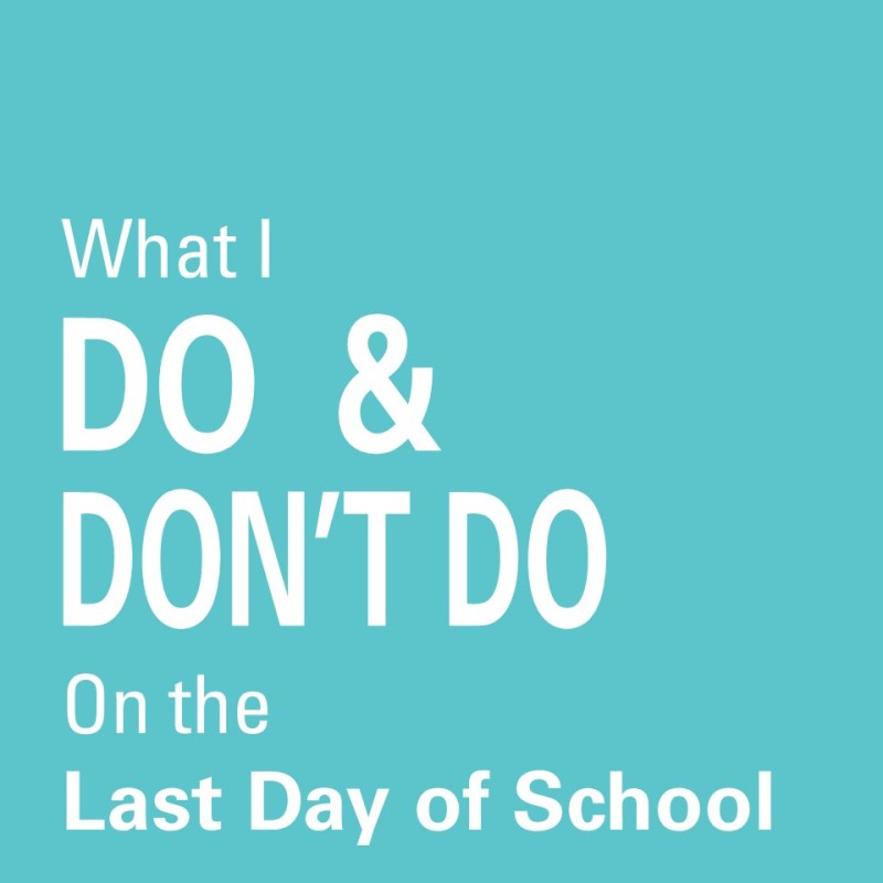 What I Do (and Don’t Do) on the Last Day of&nbsp;School