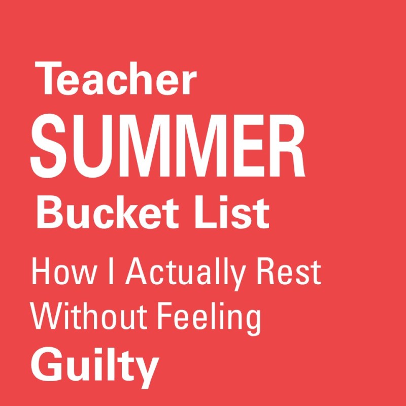 Teacher Summer Bucket List: How I Actually Rest (Without Feeling&nbsp;Guilty)