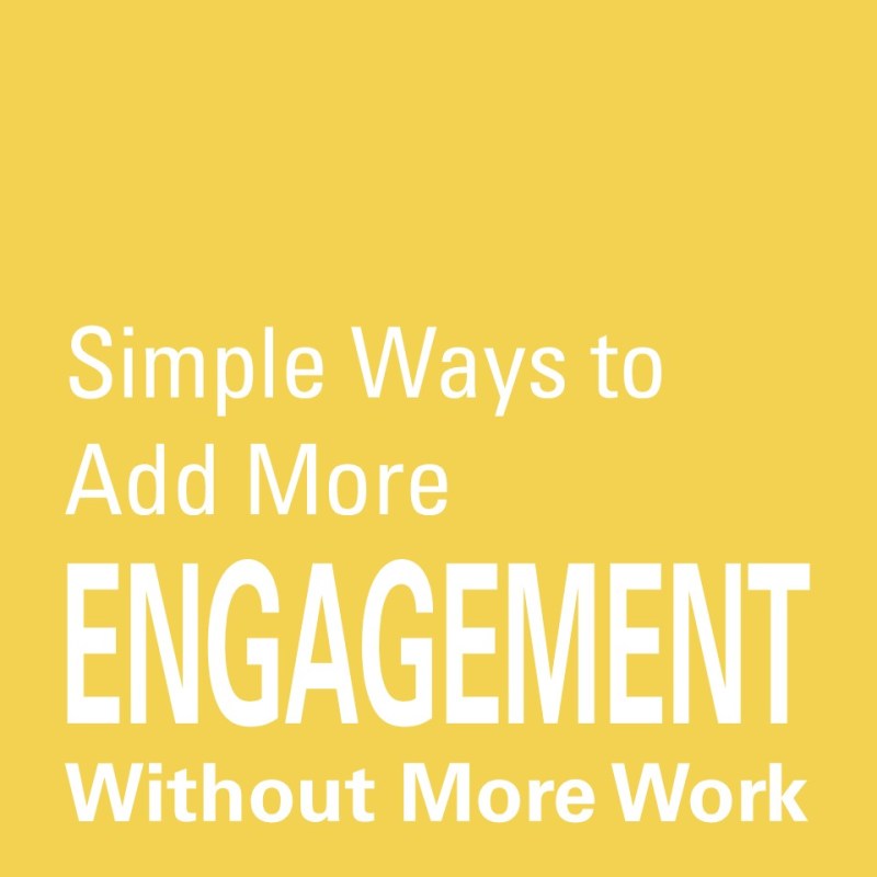 Simple Ways to Add More Engagement Without More&nbsp;Work